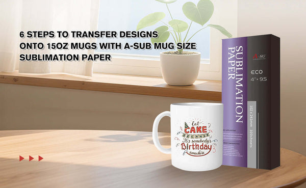 6 Steps to Transfer Designs onto 15oz Mugs with A-SUB Mug size Sublimation Paper