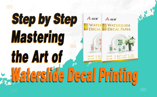 Step by Step ，Mastering the Art of Waterslide Decal Printing